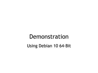 Demonstration
Using Debian 10 64-Bit
 