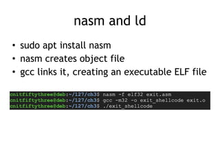 nasm and ld
• sudo apt install nasm


• nasm creates object file


• gcc links it, creating an executable ELF file
 