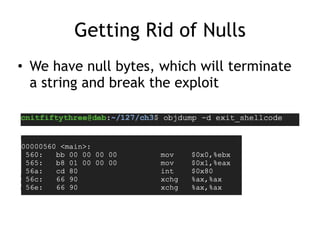 Getting Rid of Nulls
• We have null bytes, which will terminate
a string and break the exploit
 