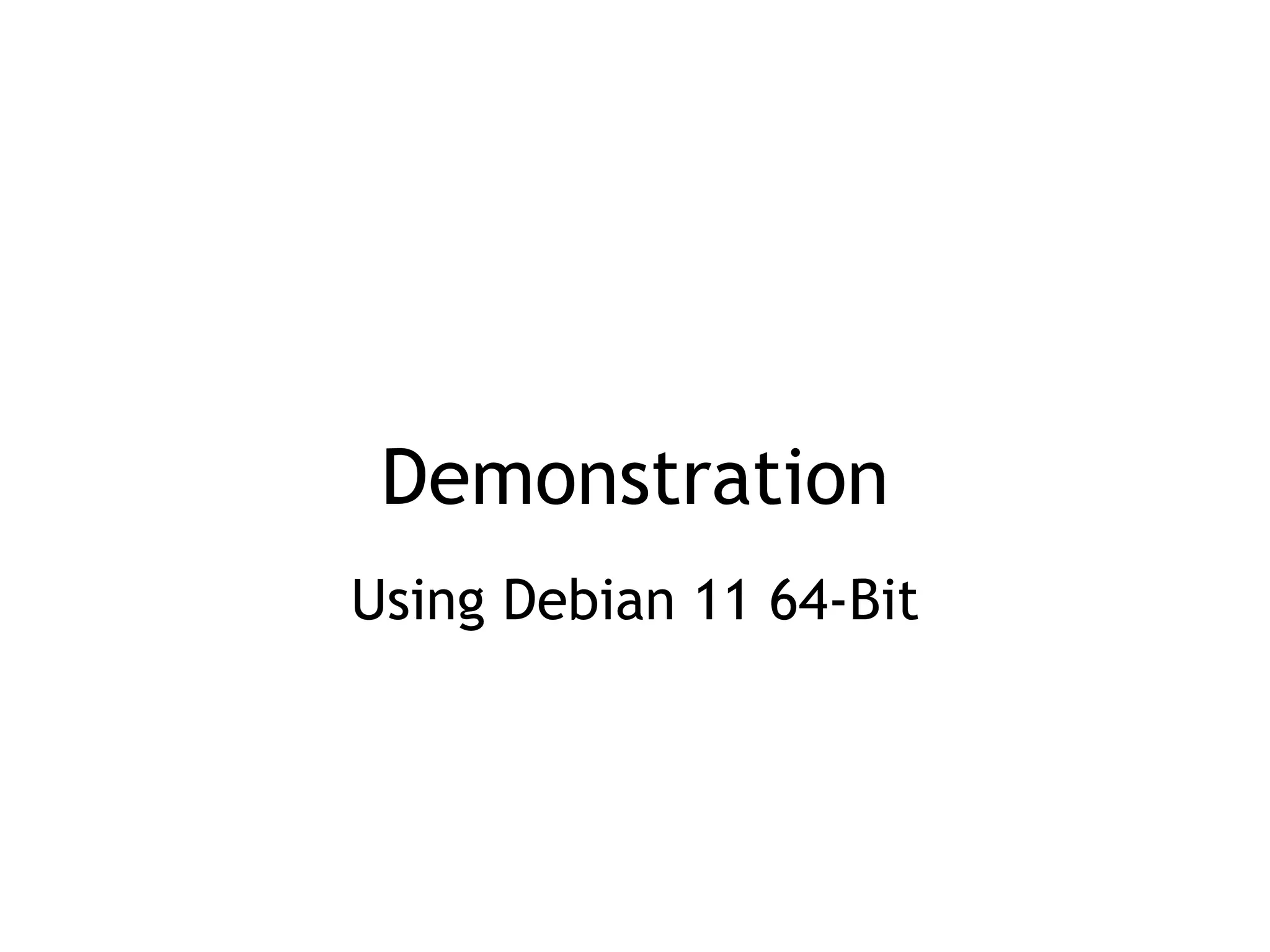 Demonstration
Using Debian 11 64-Bit
 