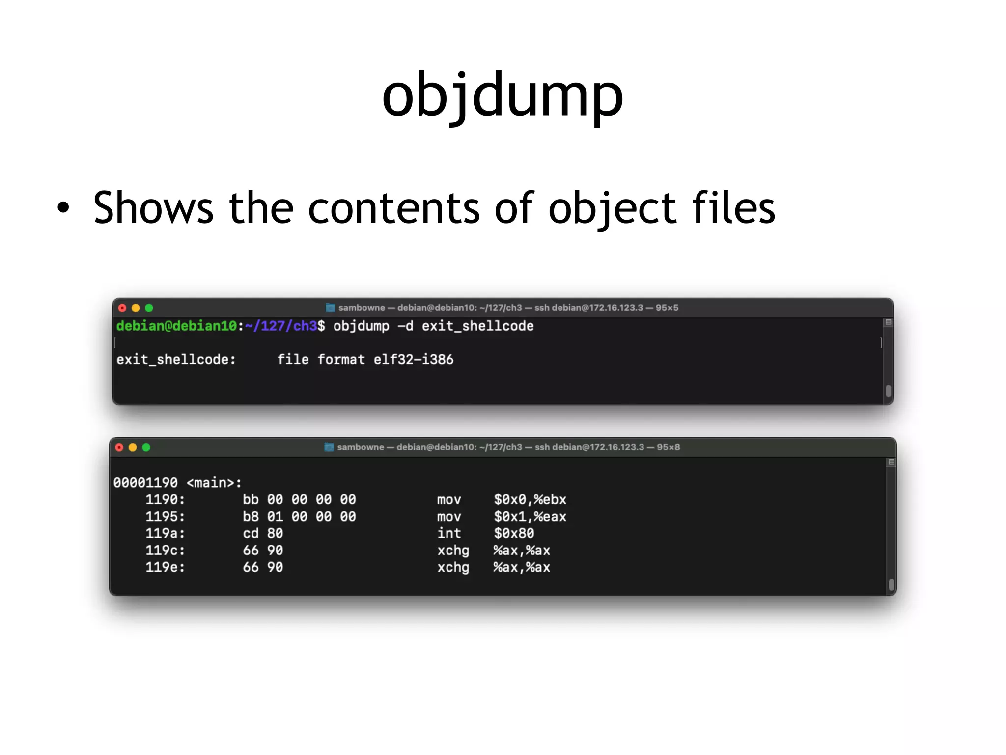 objdump
• Shows the contents of object files
 