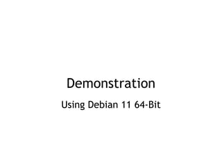 Demonstration
Using Debian 11 64-Bit
 