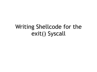 Writing Shellcode for the
exit() Syscall
 