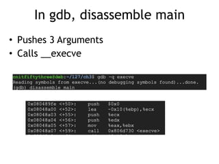 In gdb, disassemble main
• Pushes 3 Arguments


• Calls __execve
 