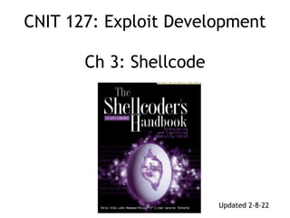 CNIT 127: Exploit Development
 
 
Ch 3: Shellcode
Updated 2-8-22
 