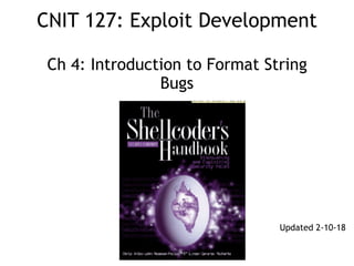 CNIT 127: Exploit Development 
 
Ch 4: Introduction to Format String
Bugs
Updated 2-10-18
 