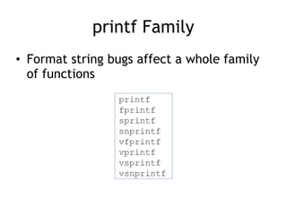printf Family
• Format string bugs affect a whole family
of functions
 