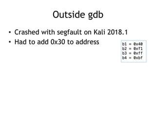 Outside gdb
• Crashed with segfault on Kali 2018.1
• Had to add 0x30 to address
 