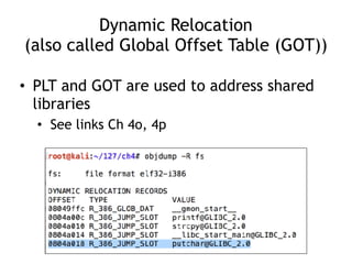 Dynamic Relocation
(also called Global Offset Table (GOT))
• PLT and GOT are used to address shared
libraries
• See links Ch 4o, 4p
 