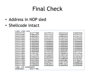 Final Check
• Address in NOP sled
• Shellcode intact
 