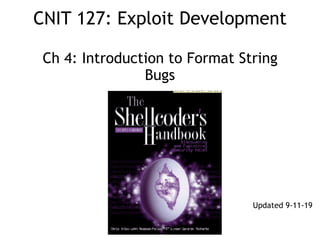 CNIT 127: Exploit Development 
 
Ch 4: Introduction to Format String
Bugs
Updated 9-11-19
 