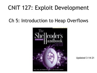 CNIT 127: Exploit Development
 
 
Ch 5: Introduction to Heap Overflows
Updated 3-14-21
 
