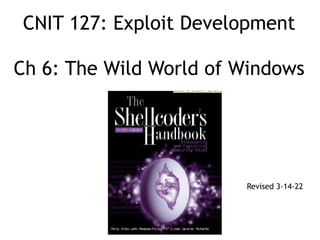 CNIT 127: Exploit Development
 
 
Ch 6: The Wild World of Windows
Revised 3-14-22
 
