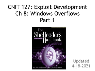CNIT 127: Exploit Development
 
Ch 8: Windows Overflows
 
Part 1
Updated
4-18-2021
 