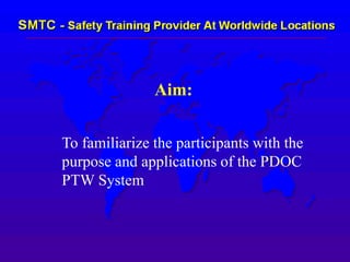 Aim:
To familiarize the participants with the
purpose and applications of the PDOC
PTW System
 