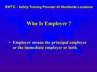 Who Is Employer ?
• Employer means the principal employer
or the immediate employer or both.
 
