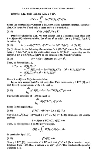1.2. AN INTEGRAL CRITERION FOR CONTROLLABILITY 7
REMARK 1.12. Note that, for every x E R",
T,
xtr& = f !B(T)tr R(Ti,T)trxI2dr.
To
Hence the controllability Gramian (E is a nonnegative symmetric matrix. In partic-
ular, C is invertible if and only if there exists c > 0 such that
(1.17) xt'Cx > CIx12, Vx E R.
Proof of Theorem 1.11. We first assume that it is invertible and prove that
i = A(t)x+B(t)u is controllable. Let x° and x1 be in R n. Let u E LOO ((To, TI); Rm)
be defined by
(1.18) u(r) := B(T)trR(Ti,r)`(E-1(x1
- R(Ti,To)x°), T E (TO,T1).
(In (1.18) and in the following, the notation "r E (To,T1)" stands for "for almost
every r E (To, T1)" or in the distribution sense in D'(To, T1), depending on the
context.) Let x E CO ([To, TI ]; R") be the solution of the Cauchy problem
(1.19) x = A(t)-;- + B(t)u(t), x(To) = x0.
Then, by Proposition 1.9,
D(TI) = R(Ti,To)xo
+ f o' R(Ti,T)B(T)B(T)t`R(Ti,T)t`4E-I(x' - R(T1,To)x°)dr
= R(Ti,To)x° +x1 - R(Ti,To)x°
= x1
Hence i = A(t)x + B(t)u is controllable.
Let us now assume that C is not invertible. Then there exists y E R"  {0} such
that ty = 0. In particular, ytrlry = 0, that is,
T1
(1.20)
1
ytrR(TT,T)B(T)B(T)t`R(T1,T)trydT = 0.
To
But the left hand side of (1.20) is equal to
T
ITo
1
I B(T)t`R(Ti,T)%ryj2dT.
Hence (1.20) implies that
(1.21) yt`R(TI,T)B(T) = 0,T E (To, T1)
Now let u E L1((To,T1); Rm) and x E C°([To,T1]; R") be the solution of the Cauchy
problem
i = A(t)x + B(t)u(t), x(To) = 0.
Then, by Proposition 1.9 on the previous page,
Tt
x(T1) =
J
R(TI,T)B(T)u(T)dr.
To
In particular, by (1.21),
(1.22) yt`x(Ti) = 0.
Since y E R"  {0}, there exists x1 E R" such that ytrxl # 0 (for example x1 := y).
It follows from (1.22) that, whatever u is, x(T1) # x1. This concludes the proof of
Theorem 1.11.
 