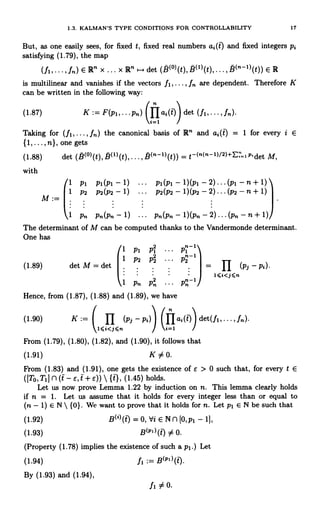 1.3. KALMAN'S TYPE CONDITIONS FOR CONTROLLABILITY 17
But, as one easily sees, for fixed t, fixed real numbers ai(t) and fixed integers pi
satisfying (1.79), the map
(fi,... , E ]R x ... x Rn - det (.°(t), B(1)(t), ... , B(n-1)(t)) E R
is multilinear and vanishes if the vectors f1i ... , fn are dependent. Therefore K
can be written in the following way:
(ftai()det
(1.87) K := F(pt,...pn) (fl,...,fn)
Taking for (f',...,f,) the canonical basis of Rn and ai(t = 1 for every i E
{ 1, ... , n}, one gets
(1.88) det (B(0) (t), B(1)(t), ... ,
[3(n-1)(t)) = t-(n(n-1)/2)+E j P'det M,
with
1)
PI PI(PI - 1) ... p, (p, - 1) (p, - 2)...(P1 -n+
P2 P2 (P2 - 1) ... P2(P2 - 1)(P2 - 2)...(p2 - n + 1)
1)
P. Pn(Pn - 1) ... Pn(pn - 1) (Pn - 2)...(pn - n+
The determinant of M can be computed thanks to the Vandermonde determinant.
One has
1 P1 P1 ... Pi-1
-1
(1.89) det M = det
1 P2 Pz ... P2
_
11
1<i<j<n
(p, - pi)
1 pn p2 ... ptt
Hence, from (1.87), (1.88) and (1.89), we have
(1.90) K (Pj -pi) (ftai(1))det(fi...fn).
1<i<j<n i-1
From (1.79), (1.80), (1.82), and (1.90), it follows that
(1.91) K54 0.
From (1.83) and (1.91), one gets the existence of e > 0 such that, for every t E
([T°,Til n (t - e, t + e))  {t}, (1.45) holds.
Let us now prove Lemma 1.22 by induction on n. This lemma clearly holds
if n = 1. Let us assume that it holds for every integer less than or equal to
(n - 1) E N  {0}. We want to prove that it holds for n. Let p1 E N be such that
(1.92) B(4)()=0,diENn10,p1-11,
(1.93) B(P')(tt) j4 0.
(Property (1.78) implies the existence of such a p1.) Let
(1.94) fl := B(n')(t).
By (1.93) and (1.94),
fl 54 0.
 