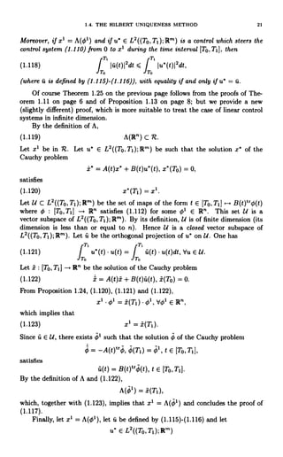 1.4. THE HILBERT UNIQUENESS METHOD 21
Moreover, if x1 = A(k1) and if u' E L2((To,TI);Rm) is a control which steers the
control system (1.110) from 0 to x1 during the time interval [To,T1then
T
(1.118)
IT. Iu(t)I2dt J T' lu"(t)I2dt,
TO
(where u is defined by (1.115)-(1.116)), with equality if and only if u` = u.
Of course Theorem 1.25 on the previous page follows from the proofs of The-
orem 1.11 on page 6 and of Proposition 1.13 on page 8; but we provide a new
(slightly different) proof, which is more suitable to treat the case of linear control
systems in infinite dimension.
By the definition of A,
(1.119) A(R") C R.
Let x1 be in R. Let u' E L2((To,TI);Rm) be such that the solution x' of the
Cauchy problem
i' = A(t)x* + B(t)u`(t), x'(To) = 0,
satisfies
(1.120) x'(T1) = x1.
Let U C L2((To,T1);Rm) be the set of maps of the form t E [To, T1) " B(t)tro(t)
where qs : [To,T1[ -p R" satisfies (1.112) for some 01 E R". This set U is a
vector subspace of L2((To,TI);Rm). By its definition, U is of finite dimension (its
dimension is less than or equal to n). Hence U is a closed vector subspace of
L2((To,TI);Rm). Let u be the orthogonal projection of u' on U. One has
(1.121) u'(t) u(t) = u(t) u(t)dt, Vu E U.
IT.
T
TO
Let i : [To,T1) R' be the solution of the Cauchy problem
(1.122) x = A(t)i + B(t)fi(t), i(To) = 0.
From Proposition 1.24, (1.120), (1.121) and (1.122).
xl = i(Ti).
Since u E U, there exists 1 such that the solution of the Cauchy problem
_ -A(t)trct, (Ti) t E [TO,TI
satisfies
u(t) = t E [To, T1).
By the definition of A and (1.122),
i(TI),
which, together with (1.123), implies that x1 = and concludes the proof of
(1.117).
Finally, let x1 = A(O'), let u be defined by (1.115)-(1.116) and let
u' E L2((To,Ti);Rm)
 