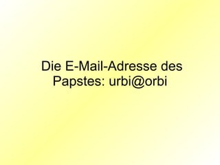 Die E-Mail-Adresse des Papstes: urbi@orbi 