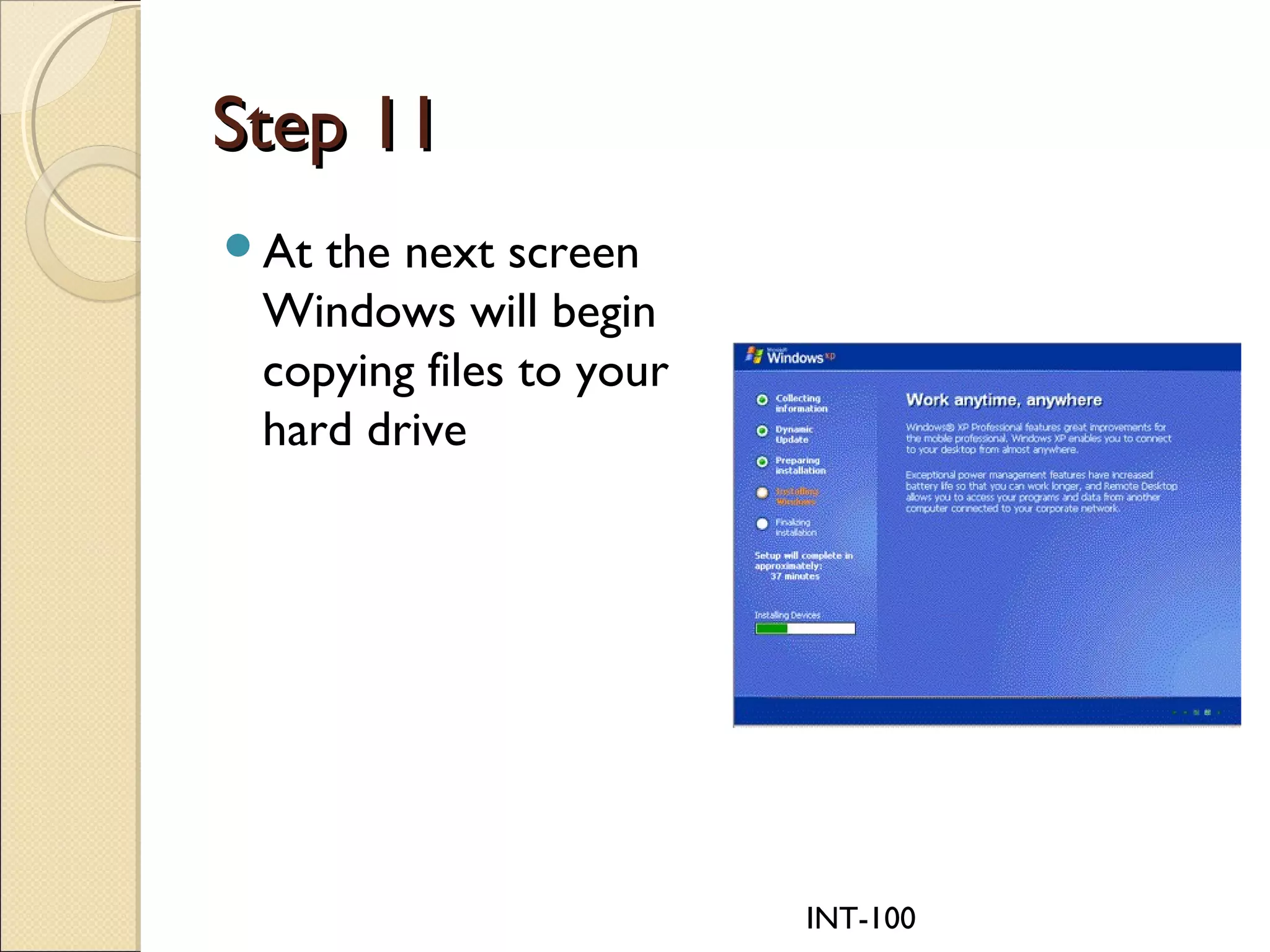 INT-100
Step 11Step 11
At the next screen
Windows will begin
copying files to your
hard drive
 