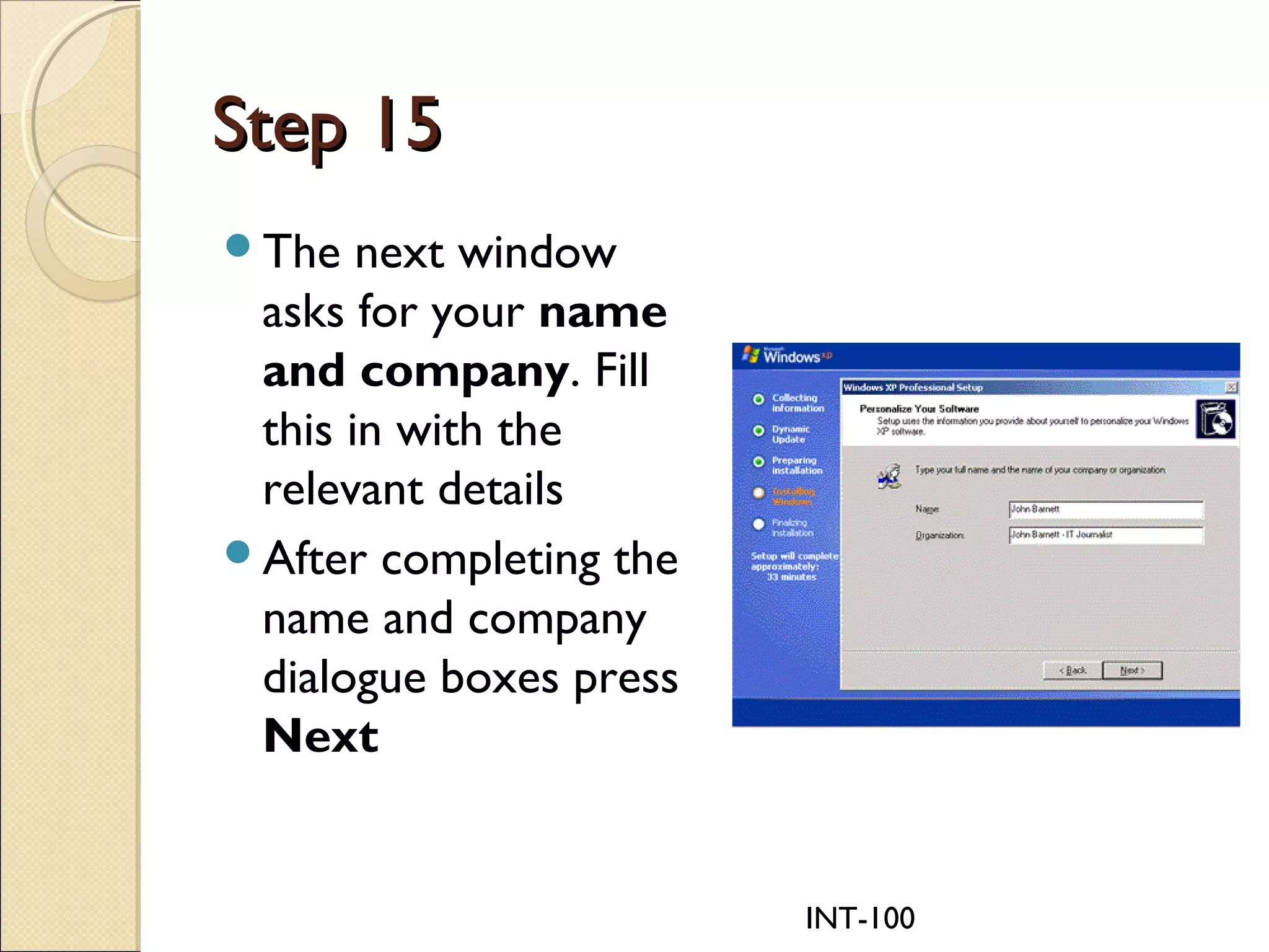 INT-100
Step 15Step 15
The next window
asks for your name
and company. Fill
this in with the
relevant details
After completing the
name and company
dialogue boxes press
Next
 