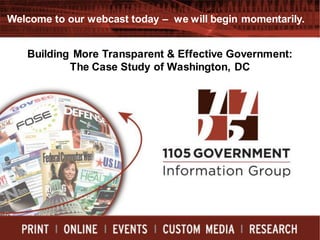 Welcome to our webcast today – we will begin momentarily.


   Building More Transparent & Effective Government:
           The Case Study of Washington, DC




                                                1
 