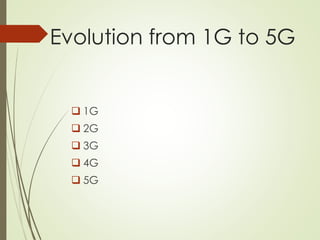 Evolution from 1G to 5G
 1G
 2G
 3G
 4G
 5G
 
