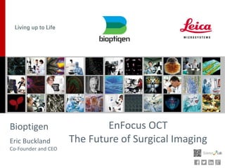 Bioptigen
Eric Buckland
Co-Founder and CEO
EnFocus OCT
The Future of Surgical Imaging
 