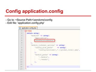 Config application.config
- Go to: <Source Path>zendcmsconfig
- Edit file: 'application.config.php'
 