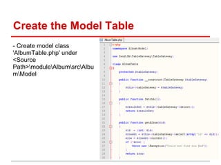 Create the Model Table
- Create model class
'AlbumTable.php' under
<Source
Path>moduleAlbumsrcAlbu
mModel
 