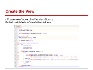 Create the View
- Create view 'index.phtml' under <Source
Path>moduleAlbumviewalbumalbum
 