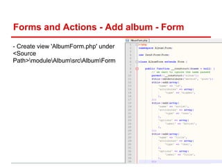 Forms and Actions - Add album - Form
- Create view 'AlbumForm.php' under
<Source
Path>moduleAlbumsrcAlbumForm
 