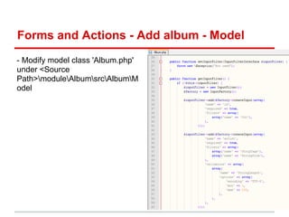 Forms and Actions - Add album - Model
- Modify model class 'Album.php'
under <Source
Path>moduleAlbumsrcAlbumM
odel
 