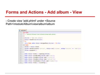 Forms and Actions - Add album - View
- Create view 'add.phtml' under <Source
Path>moduleAlbumviewalbumalbum
 