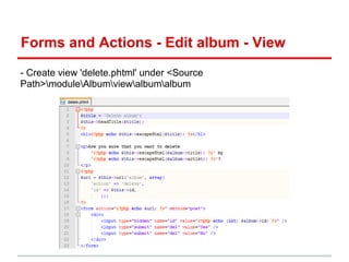 Forms and Actions - Edit album - View
- Create view 'delete.phtml' under <Source
Path>moduleAlbumviewalbumalbum
 