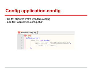 Config application.config
- Go to: <Source Path>zendcmsconfig
- Edit file: 'application.config.php'
 