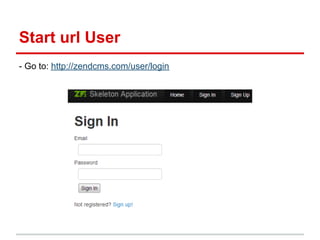 Start url User
- Go to: http://zendcms.com/user/login
 