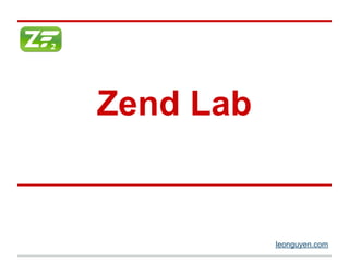 Zend Lab
leonguyen.com
 