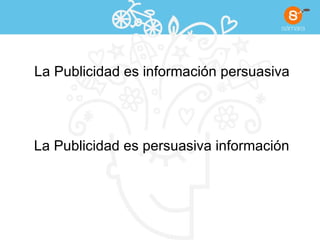 La Publicidad es información persuasiva La Publicidad es persuasiva información 