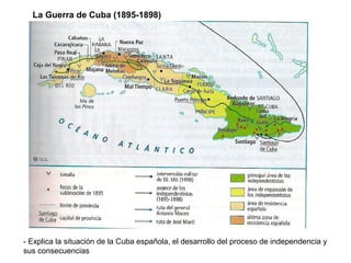 La Guerra de Cuba (1895-1898)
- Explica la situación de la Cuba española, el desarrollo del proceso de independencia y
sus consecuencias
 