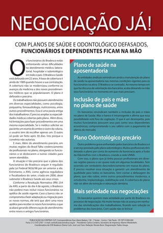 NEGOCIAÇÃO JÁ!
     COM PLANOS DE SAÚDE E ODONTOLÓGICO DEFASADOS,
       FUNCIONÁRIOS E DEPENDENTES FICAM NA MÃO


O
                s funcionários do Bradesco estão
                enfrentando sérias dificuldades
                no atendimento médico, labora-
                                                                        Plano de saúde na
                torial, hospitalar e odontológico                       aposentadoria
                em todo o país. O Bradesco Saúde
está defasado em 22 anos. A base de cobertura é                            As entidades sindicais reivindicam ainda a manutenção do plano
ainda de 1989 quando houve a sua contratação.                           de saúde na aposentadoria nas mesmas condições vigentes para os
A cobertura não se modernizou conforme os                               funcionários na ativa. O Bradesco se contradiz. Ao mesmo tempo em
avanços da medicina e dos novos procedimen-                             que faz discurso de valorização dos bancários, acaba deixando na mão
tos médicos que se popularizaram. O plano é                             seus funcionários no momento em que mais precisam.
defasado e precário.
    Os trabalhadores não possuem atendimento                            Inclusão de pais e mães
em diversas especialidades, como psicologia,
psiquiatria, fonoaudiologia, nutricionista, entre                       no plano de saúde
outros procedimentos. Essa é uma pauta antiga                              Os bancários reivindicam também a inclusão de pais e mães
dos trabalhadores. É preciso ampliar as especiali-                      no plano de Saúde. Mas o banco é intransigente e afirma que essa
dades médicas cobertas pelo plano. Além disso,                          possibilidade está fora de cogitação. O que é um desrespeito, pois
há limitações para fazer procedimentos em uma                           muitos funcionários possuem seus pais como seus dependentes
mesma especialidade. Se o médico solicitar ao                           econômicos, comprometendo o seu salário com o pagamento de
paciente um exame do ombro e outro da coluna,                           planos de mercado.
o usuário tem de escolher apenas um. O outro
só pode ser feito após 30 dias. Isto porque o
convênio não autoriza.                                                  Plano Odontológico precário
    E mais. Além do atendimento precário, em                                Outro problema grave enfrentado pelos bancários do Bradesco é
muitas regiões do Brasil falta credenciamento                           o serviço prestado pelo plano odontológico. Muitos profissionais têm
de profissionais no plano, obrigando os funcio-                         deixado o plano por conta do aumento da burocracia após a fusão
nários a se deslocarem a outras cidades para                            da OdontoPrev com o Bradesco, criando a rede UNNA.
serem atendidos.                                                            Com isso, o plano que já tinha poucos profissionais em diver-
    A situação é tão precária que o plano dos                           sas regiões passou a ser quase nulo em algumas localidades. Tem
funcionários do Bradesco sequer é regulado                              ocorrido um verdadeiro descredenciamento em massa do plano.
pela Lei Federal 9656/98 por ser anterior a ela.                        É preciso resolver essa situação e garantir um atendimento de
Entretanto, a ANS, como agência reguladora                              qualidade para todos os bancários. Sem contar a defasagem do
e fiscalizadora do setor, criada em 2000, deve                          plano, que não cobre, entre outros procedimentos modernos, a
submeter o Bradesco Saúde aos seus crivos.                              ortodontia, implantologia, reabilitação oral. A cobertura do plano
    Conforme a Resolução Normativa (RN) 254                             não vai além de extração e obturação dentária.
da ANS, a partir do dia 4 de agosto, o Bradesco
não poderá mais incluir novos funcionários na
apólice de saúde vigente. Caso o banco não se                           Mais seriedade nas negociações
comprometa a fazer adaptação ou migração para                              Os bancários querem mais seriedade por parte do Bradesco no
as novas normas, ele terá que abrir uma nova                            processo de negociação. Há muito tempo não se avança em nenhu-
apólice para receber os novos funcionários, o que                       ma das reivindicações dos trabalhadores, ficando sem solução os
acabará gerando diferenciação de atendimento                            problemas dos bancários. Com saúde não se brinca!
entre novos e antigos funcionários.


                   PUBLICAÇÃO DA CONTRAF-CUT. Correspondência: Rua Libero Badaró, 158 - 1°Andar - Centro / São Paulo - SP. CEP 01008-000
               Fone: (11) 3107.2767 - e-mail: contrafcut@contrafcut.org.br - Presidente: Carlos Cordeiro. Secretário de Imprensa: Ademir Wiederkehr.
                          Coordenadora da COE Bradesco: Elaine Cutis. José Luiz Frare. Redação: Renata Bessi. Diagramação: Tadeu Araujo.
 