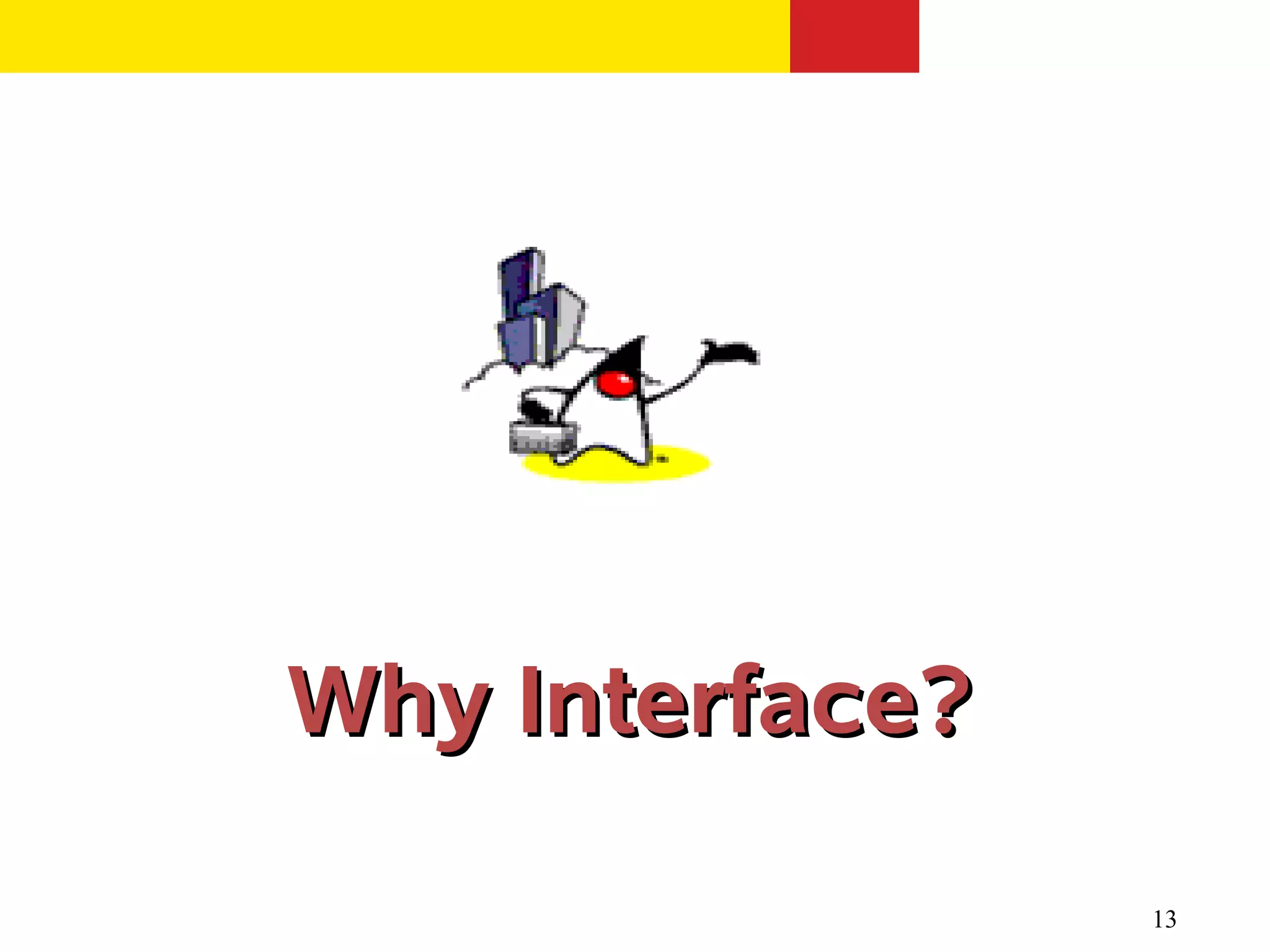 Why Interface?

                 13
 