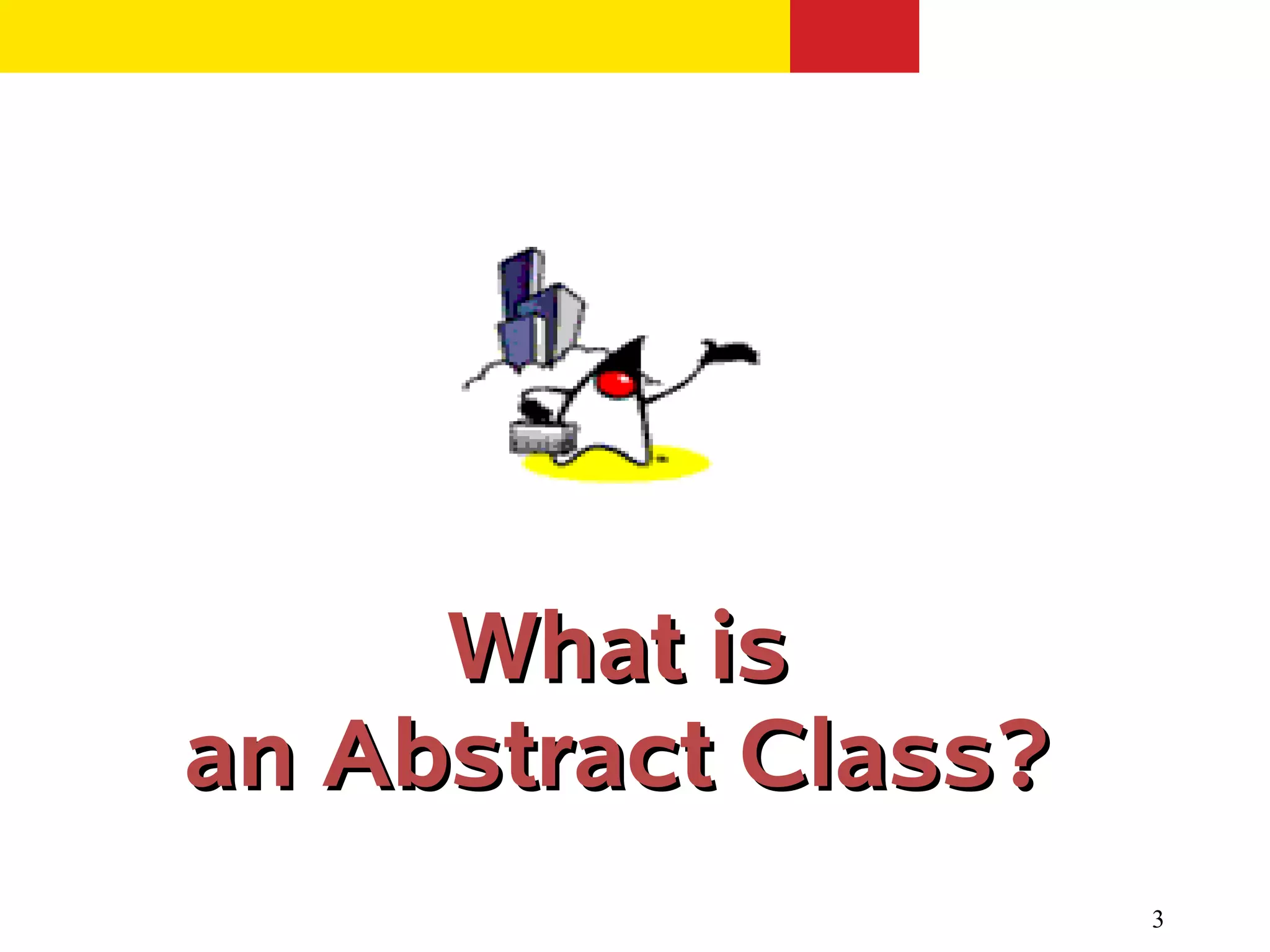What is
an Abstract Class?
                     3
 