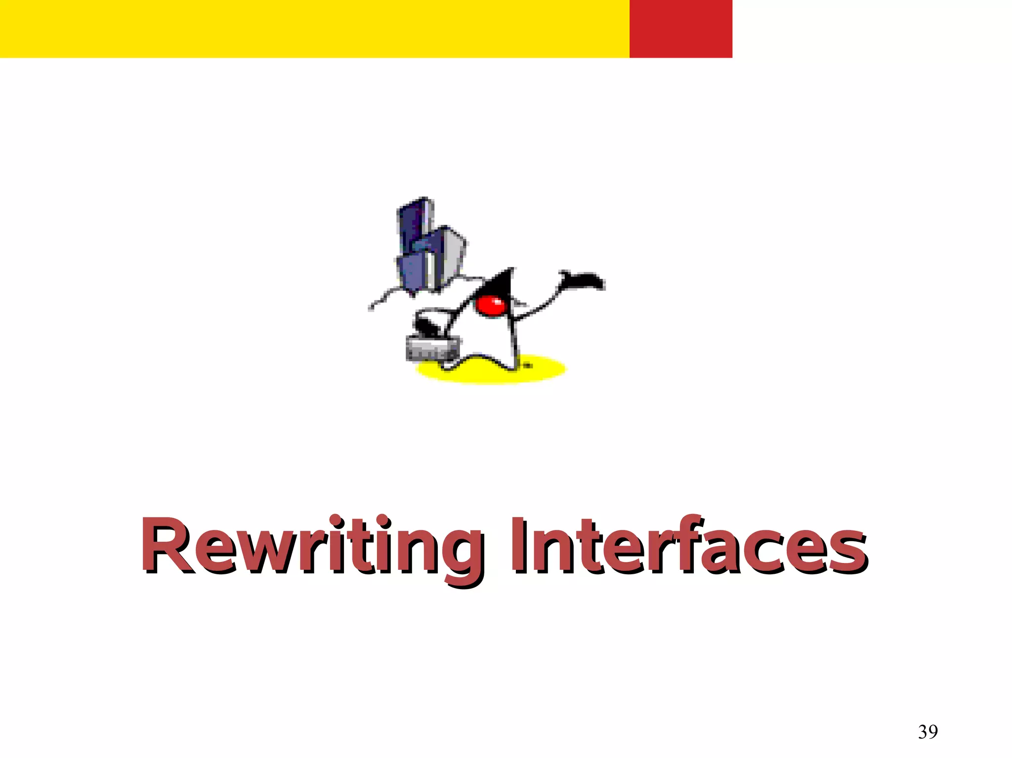 Rewriting Interfaces

                       39
 