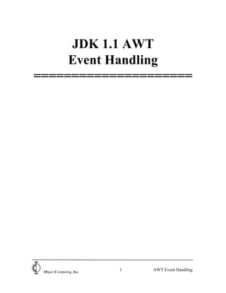 JDK 1.1 AWT
     Event Handling
=====================




 Object Computing, Inc.
                          1   AWT Event Handling
 