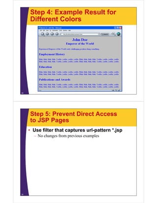 Step 4: Example Result for
     Different Colors




29




     Step 5: Prevent Direct Access
     to JSP Pages
     • Use filter that captures url-pattern *.jsp
       – No changes from previous examples




30
 