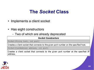 The Socket Class
●   Implements a client socket

●   Has eight constructors
    –   Two of which are already deprecated




                                              19
 